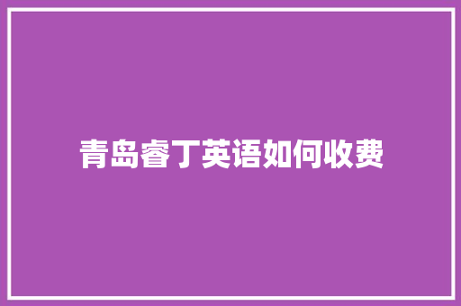 青岛睿丁英语如何收费
