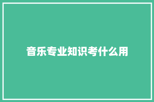 音乐专业知识考什么用