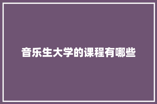 音乐生大学的课程有哪些 近义词汇