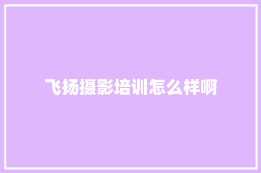飞扬摄影培训怎么样啊