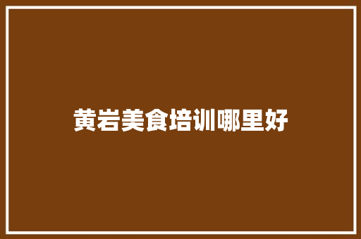 黄岩美食培训哪里好