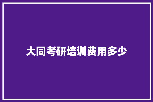 大同考研培训费用多少