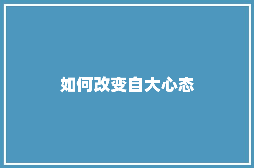 如何改变自大心态