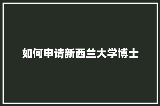 如何申请新西兰大学博士