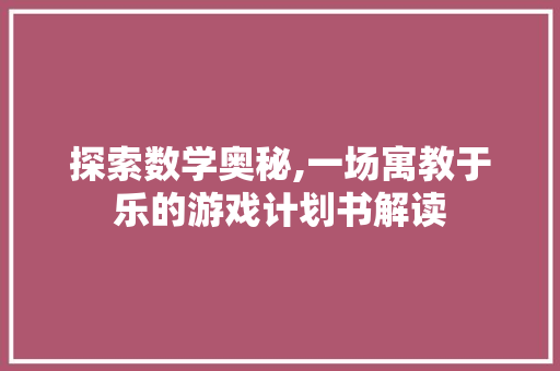 探索数学奥秘,一场寓教于乐的游戏计划书解读