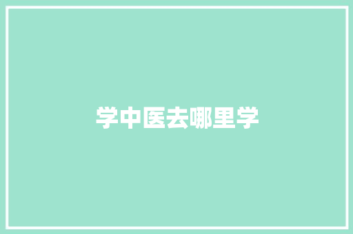学中医去哪里学