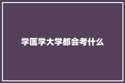学医学大学都会考什么 诗词佳句