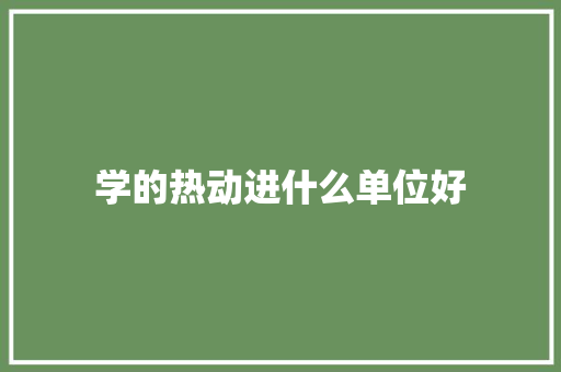 学的热动进什么单位好 成语汇编