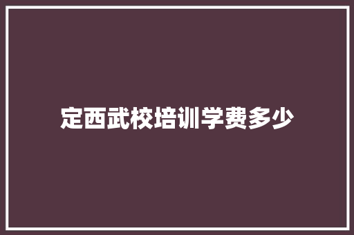 定西武校培训学费多少