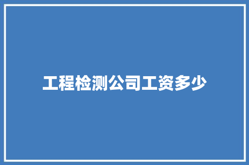 工程检测公司工资多少