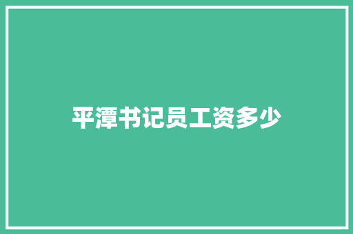平潭书记员工资多少 问答