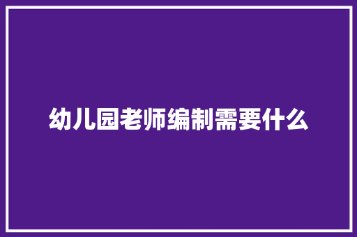 幼儿园老师编制需要什么