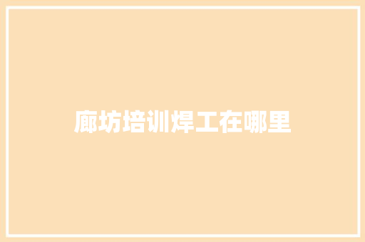 廊坊培训焊工在哪里