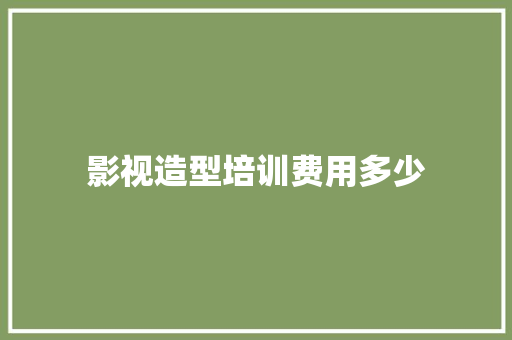 影视造型培训费用多少