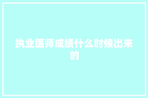 执业医师成绩什么时候出来的