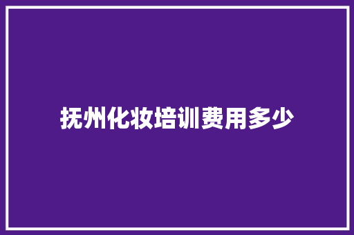 抚州化妆培训费用多少