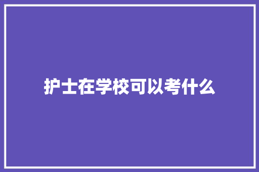 护士在学校可以考什么