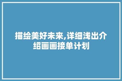 描绘美好未来,详细浅出介绍画画接单计划