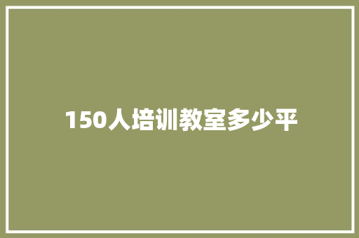 150人培训教室多少平