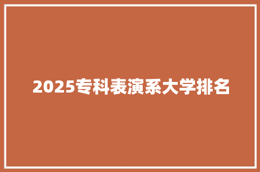 2025专科表演系大学排名
