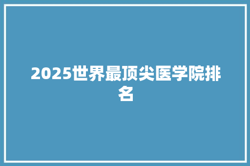 2025世界最顶尖医学院排名