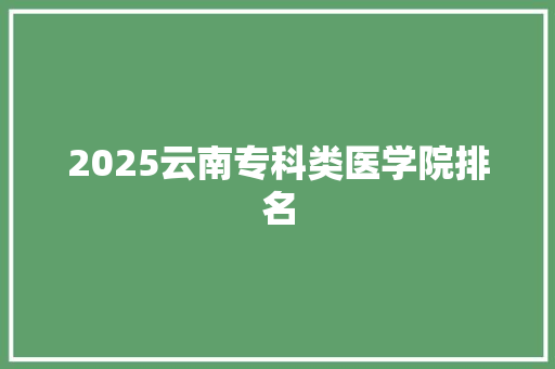 2025云南专科类医学院排名