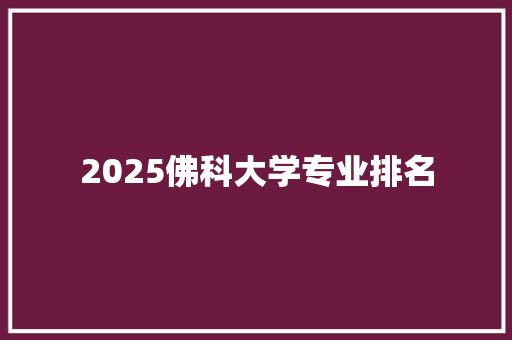 2025佛科大学专业排名