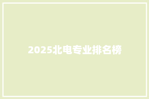 2025北电专业排名榜