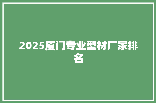 2025厦门专业型材厂家排名