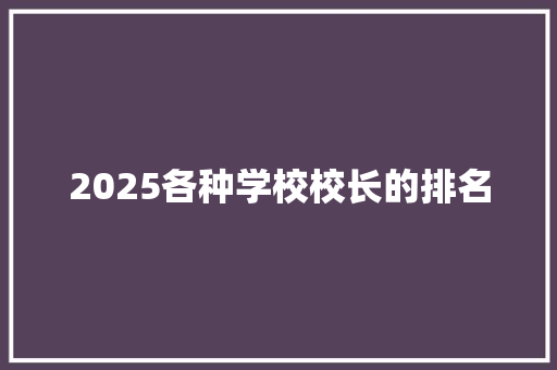 2025各种学校校长的排名