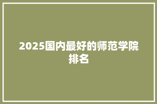 2025国内最好的师范学院排名