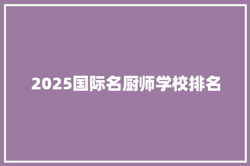 2025国际名厨师学校排名