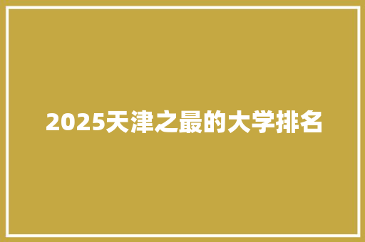 2025天津之最的大学排名