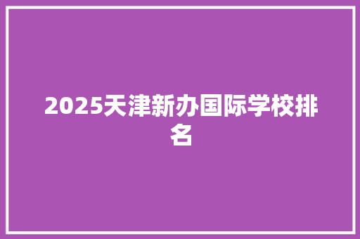2025天津新办国际学校排名