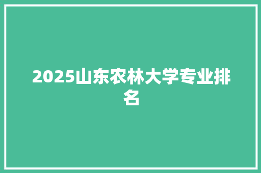 2025山东农林大学专业排名