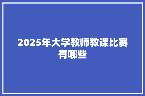 2025年大学教师教课比赛有哪些