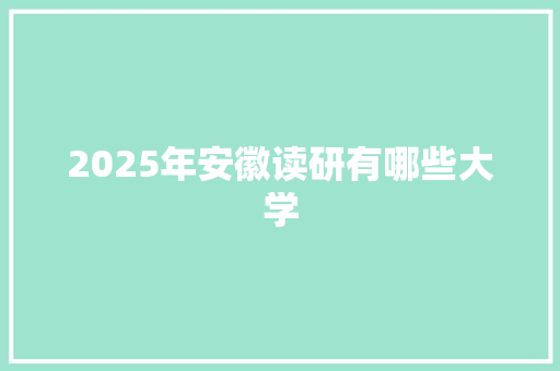2025年安徽读研有哪些大学