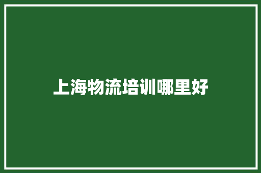 上海物流培训哪里好