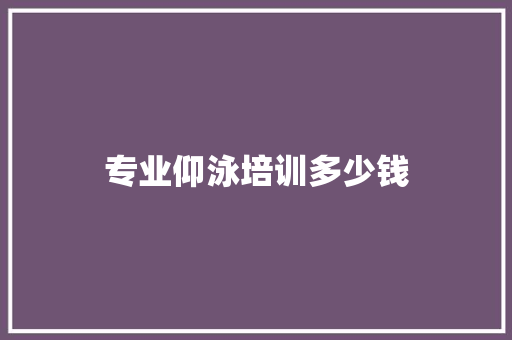 专业仰泳培训多少钱