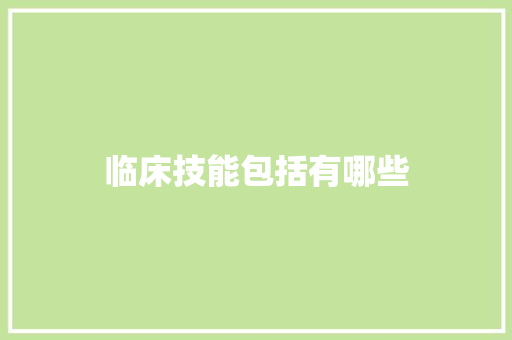 临床技能包括有哪些