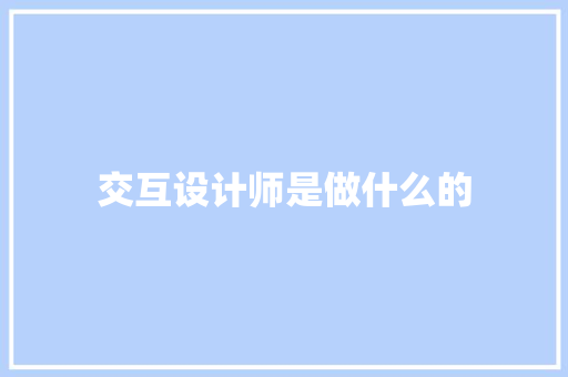 交互设计师是做什么的
