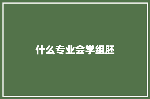 什么专业会学组胚