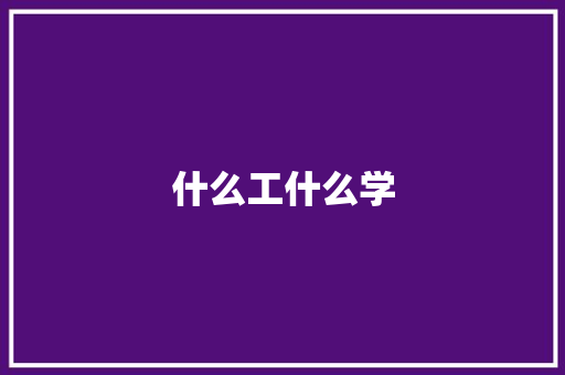 什么工什么学