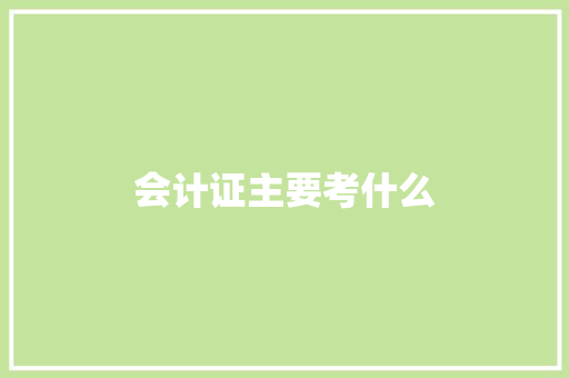 会计证主要考什么