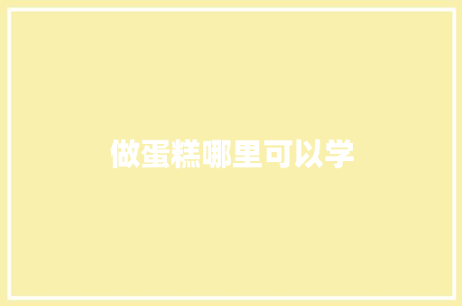 做蛋糕哪里可以学
