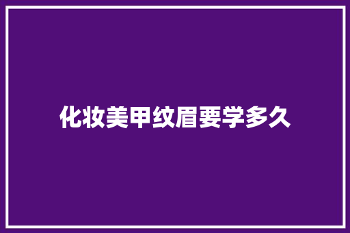 化妆美甲纹眉要学多久