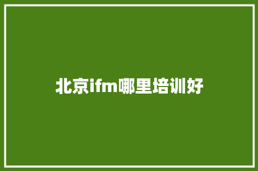 北京ifm哪里培训好