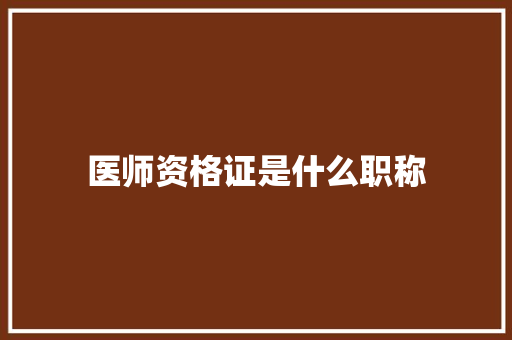 医师资格证是什么职称 古代典籍