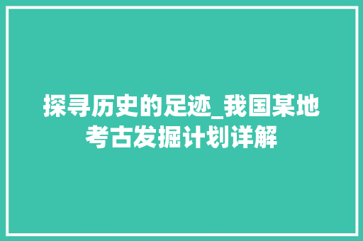 探寻历史的足迹_我国某地考古发掘计划详解