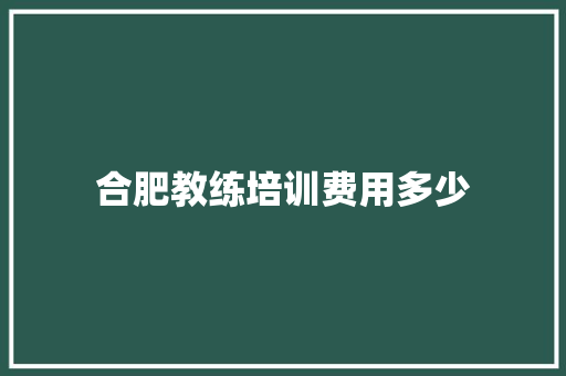 合肥教练培训费用多少